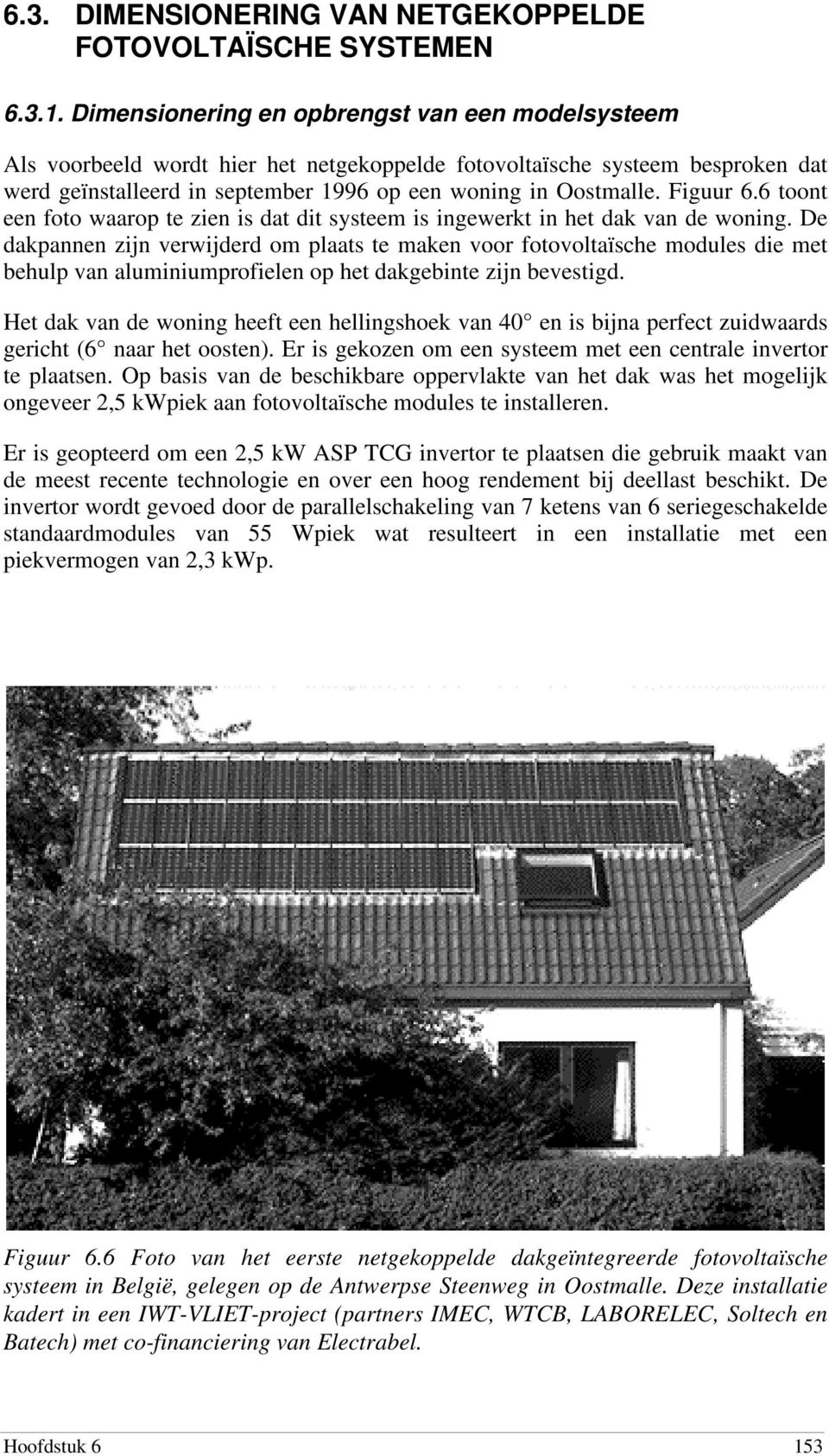 Figuur 6.6 toont een foto waarop te zien is dat dit systeem is ingewerkt in het dak van de woning.