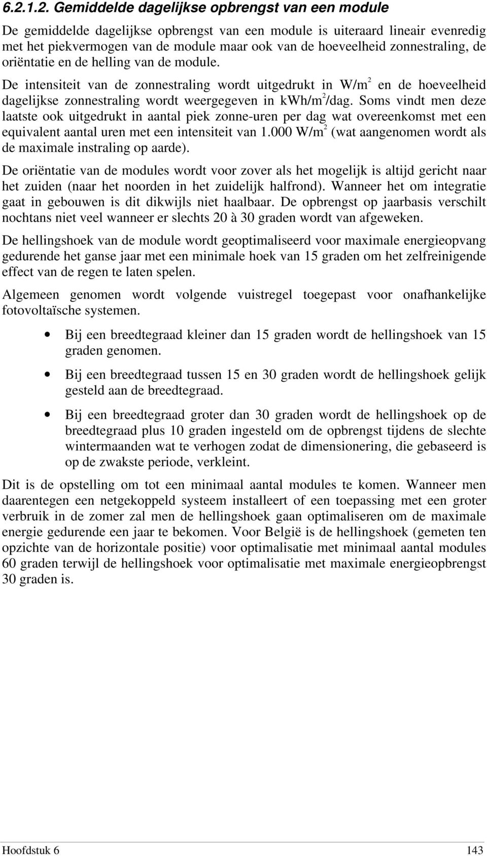 Soms vindt men deze laatste ook uitgedrukt in aantal piek zonne-uren per dag wat overeenkomst met een equivalent aantal uren met een intensiteit van 1.