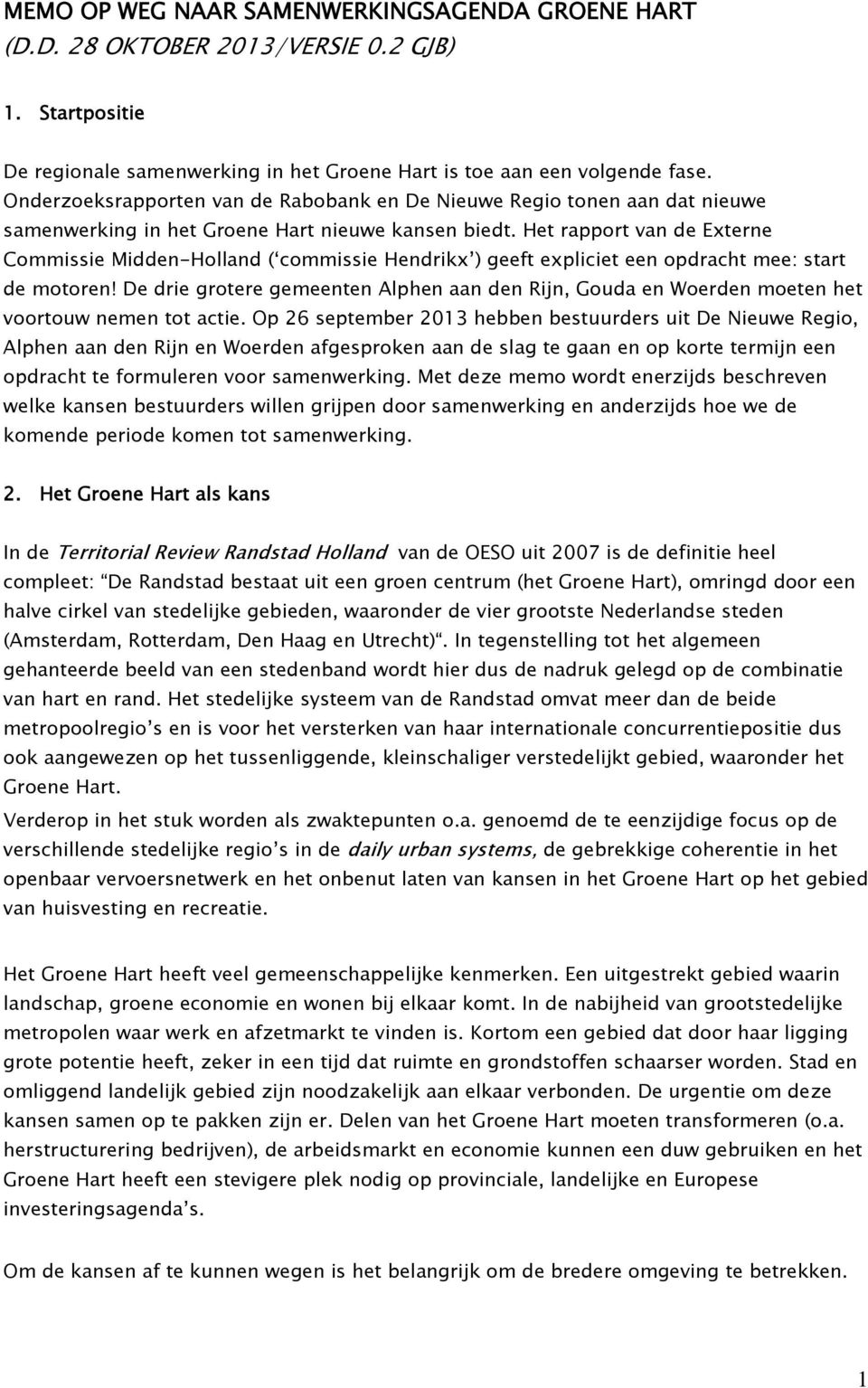 Het rapport van de Externe Commissie Midden-Holland ( commissie Hendrikx ) geeft expliciet een opdracht mee: start de motoren!