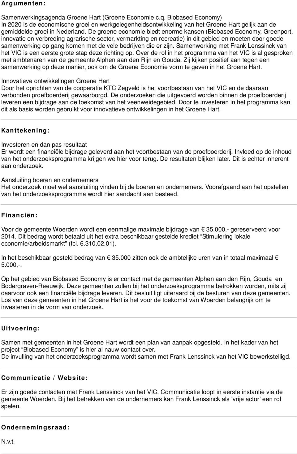 De groene economie biedt enorme kansen (Biobased Economy, Greenport, innovatie en verbreding agrarische sector, vermarkting en recreatie) in dit gebied en moeten door goede samenwerking op gang komen