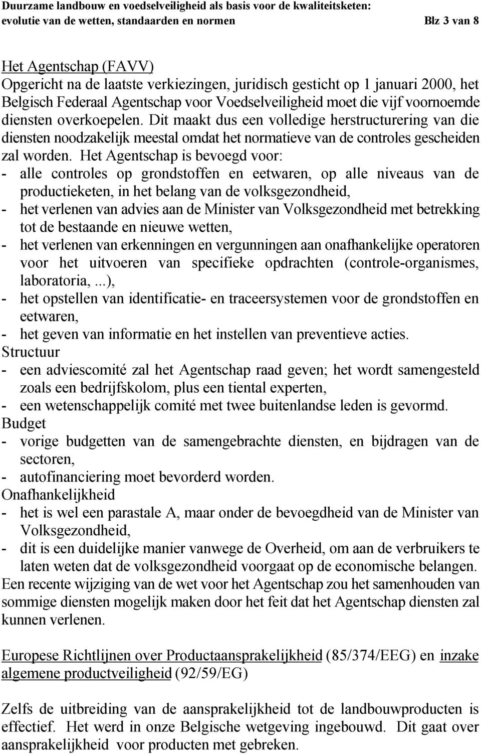 Dit maakt dus een volledige herstructurering van die diensten noodzakelijk meestal omdat het normatieve van de controles gescheiden zal worden.