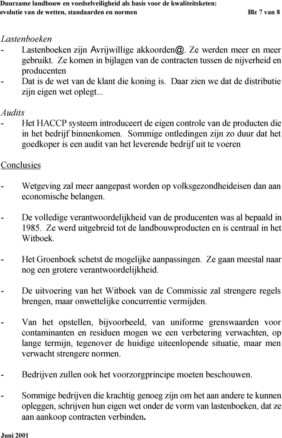 .. Audits - Het HACCP systeem introduceert de eigen controle van de producten die in het bedrijf binnenkomen.