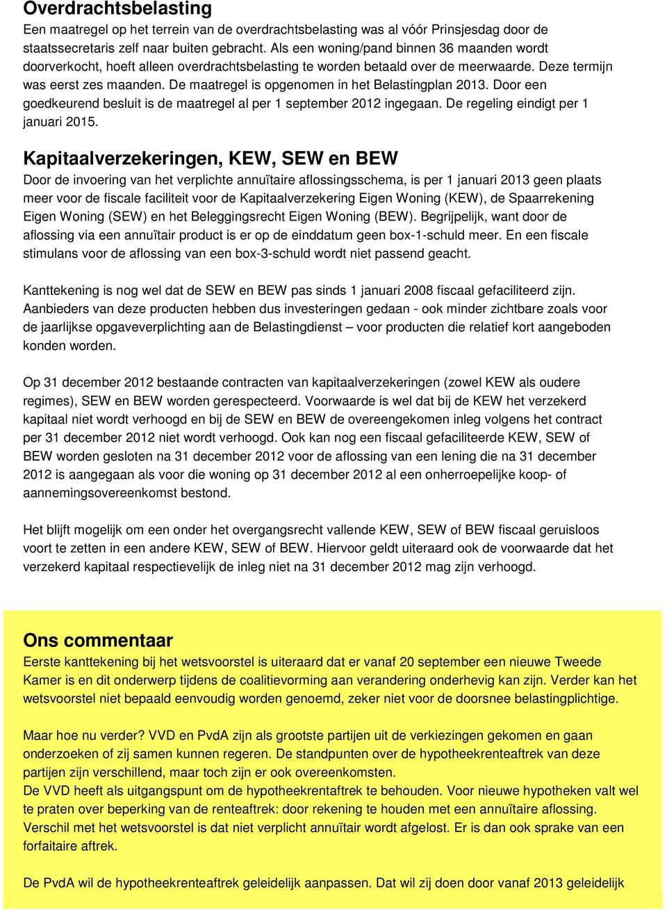 De maatregel is opgenomen in het Belastingplan 2013. Door een goedkeurend besluit is de maatregel al per 1 september 2012 ingegaan. De regeling eindigt per 1 januari 2015.