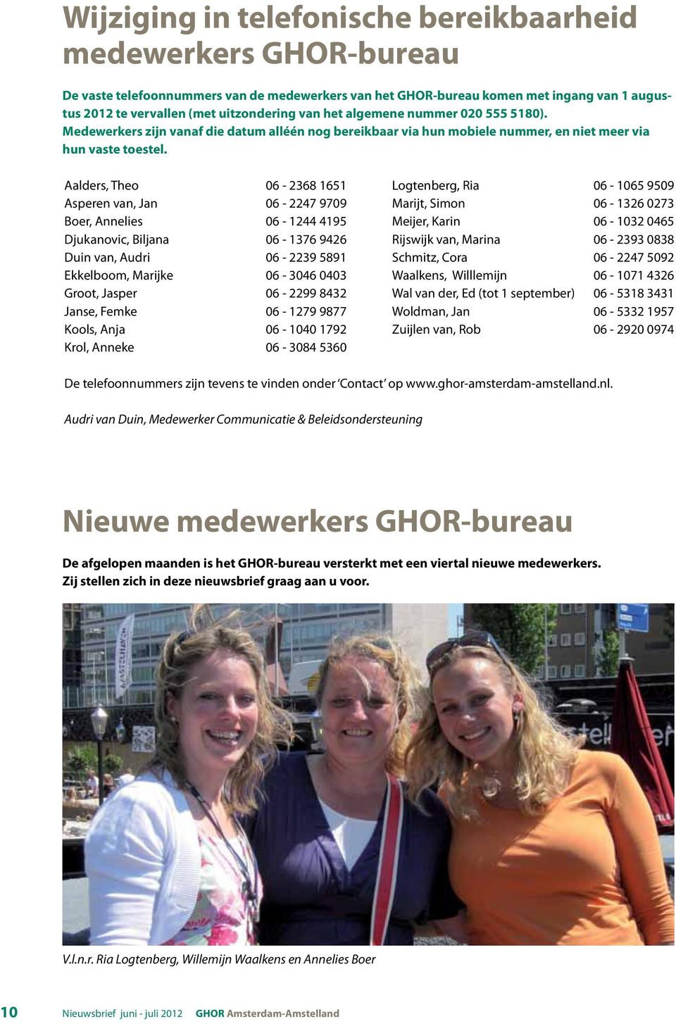 Aalders, Theo 06-2368 1651 Asperen van, Jan 06-2247 9709 Boer, Annelies 06-1244 4195 Djukanovic, Biljana 06-1376 9426 Duin van, Audri 06-2239 5891 Ekkelboom, Marijke 06-3046 0403 Groot, Jasper