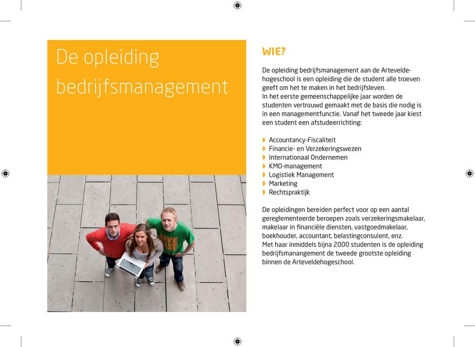 Vanaf het tweede jaar kiest een student een afstudeerrichting: Accountancy-Fiscaliteit Financie- en Verzekeringswezen Internationaal Ondernemen KMO-management Logistiek Management Marketing