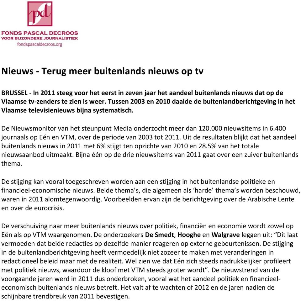 400 journaals op Eén en VTM, over de periode van 2003 tot 2011. Uit de resultaten blijkt dat het aandeel buitenlands nieuws in 2011 met 6% stijgt ten opzichte van 2010 en 28.