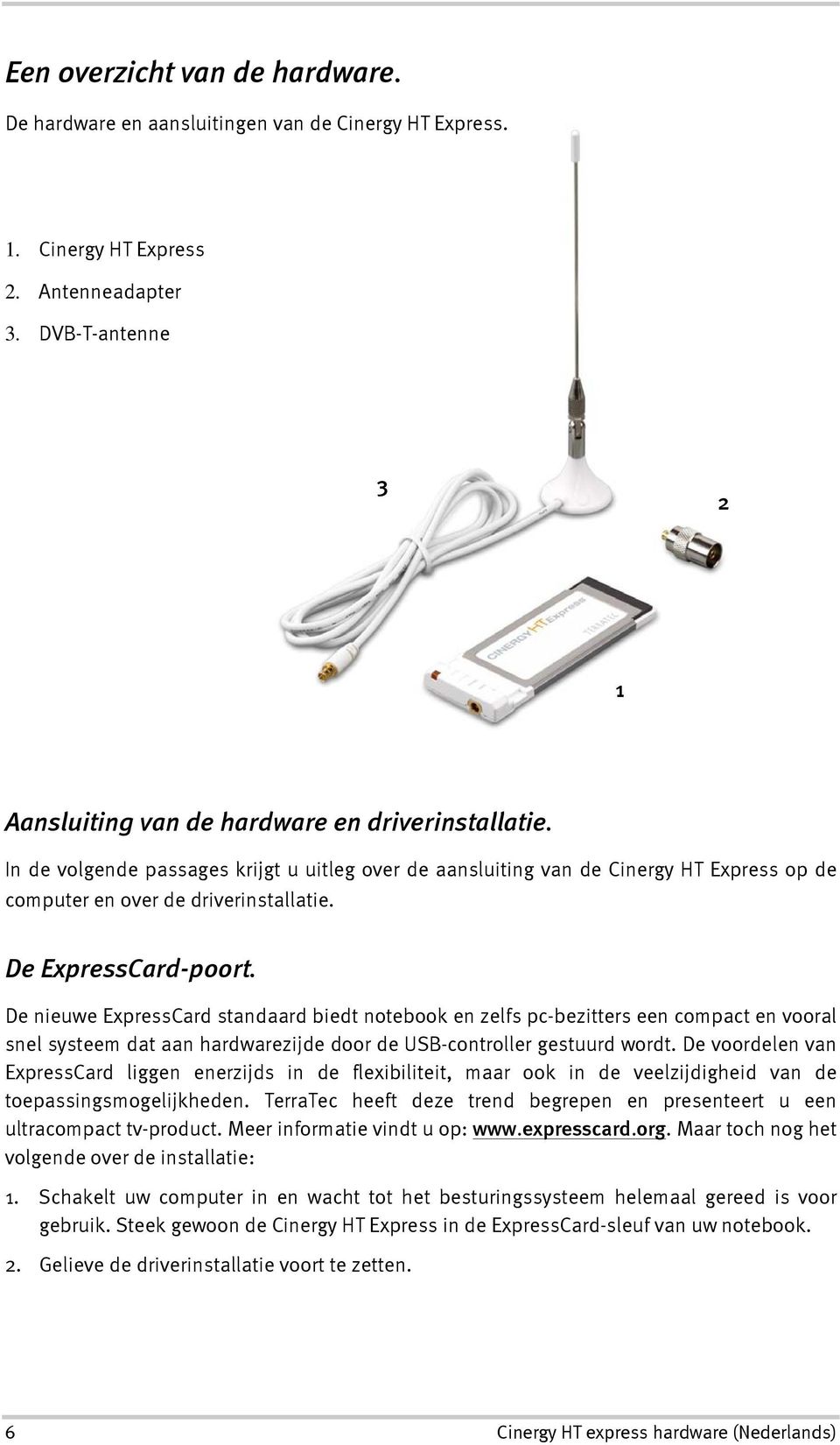 De nieuwe ExpressCard standaard biedt notebook en zelfs pc-bezitters een compact en vooral snel systeem dat aan hardwarezijde door de USB-controller gestuurd wordt.