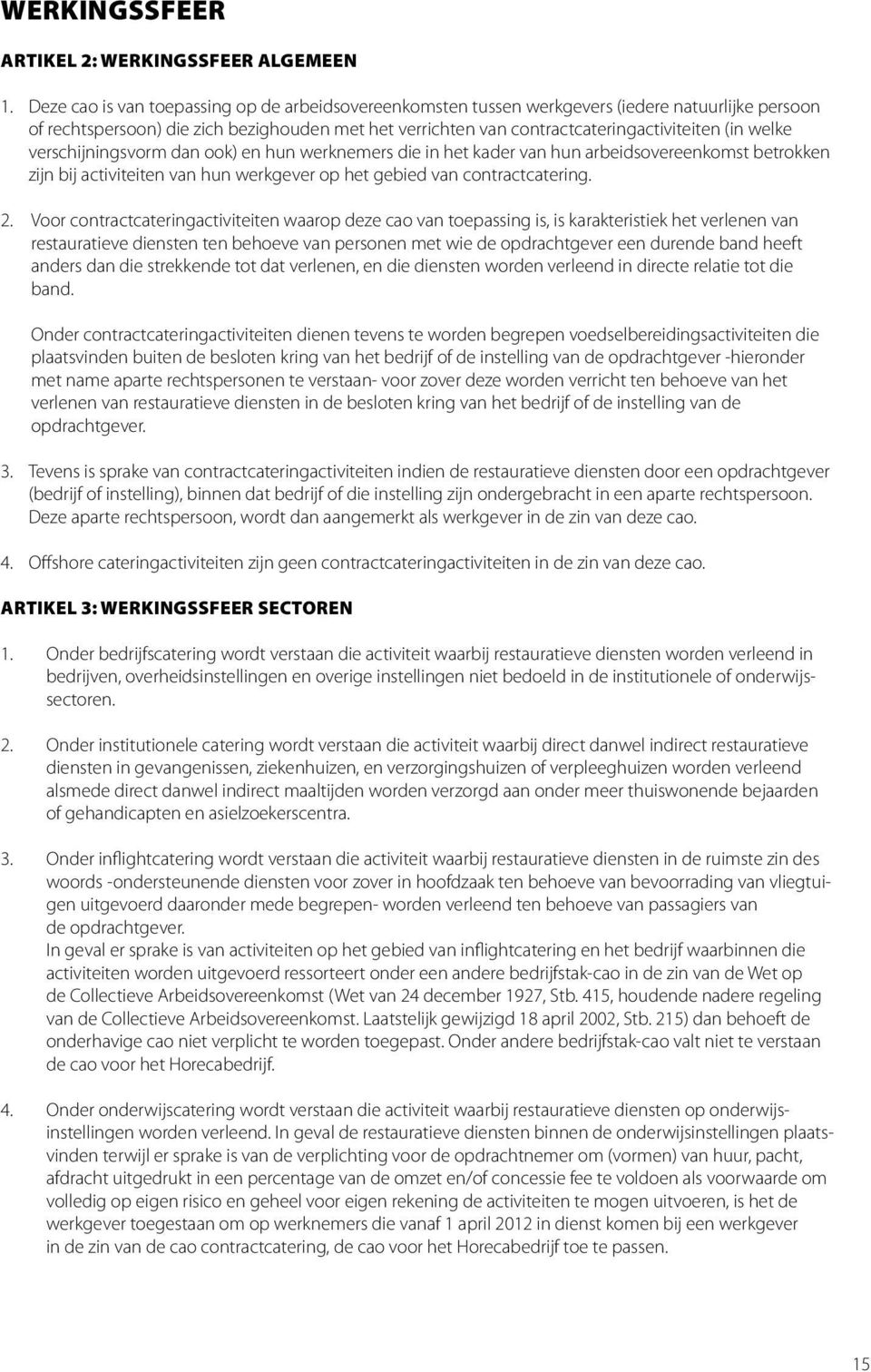 welke verschijningsvorm dan ook) en hun werknemers die in het kader van hun arbeidsovereenkomst betrokken zijn bij activiteiten van hun werkgever op het gebied van contractcatering. 2.