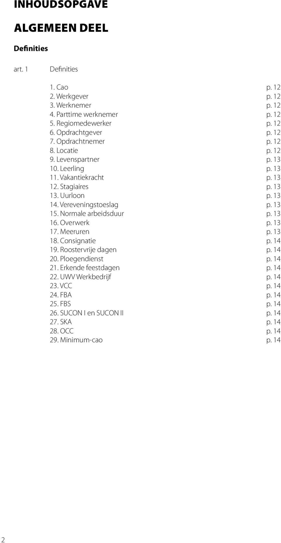 Vereveningstoeslag p. 13 15. Normale arbeidsduur p. 13 16. Overwerk p. 13 17. Meeruren p. 13 18. Consignatie p. 14 19. Roostervrije dagen p. 14 20. Ploegendienst p.