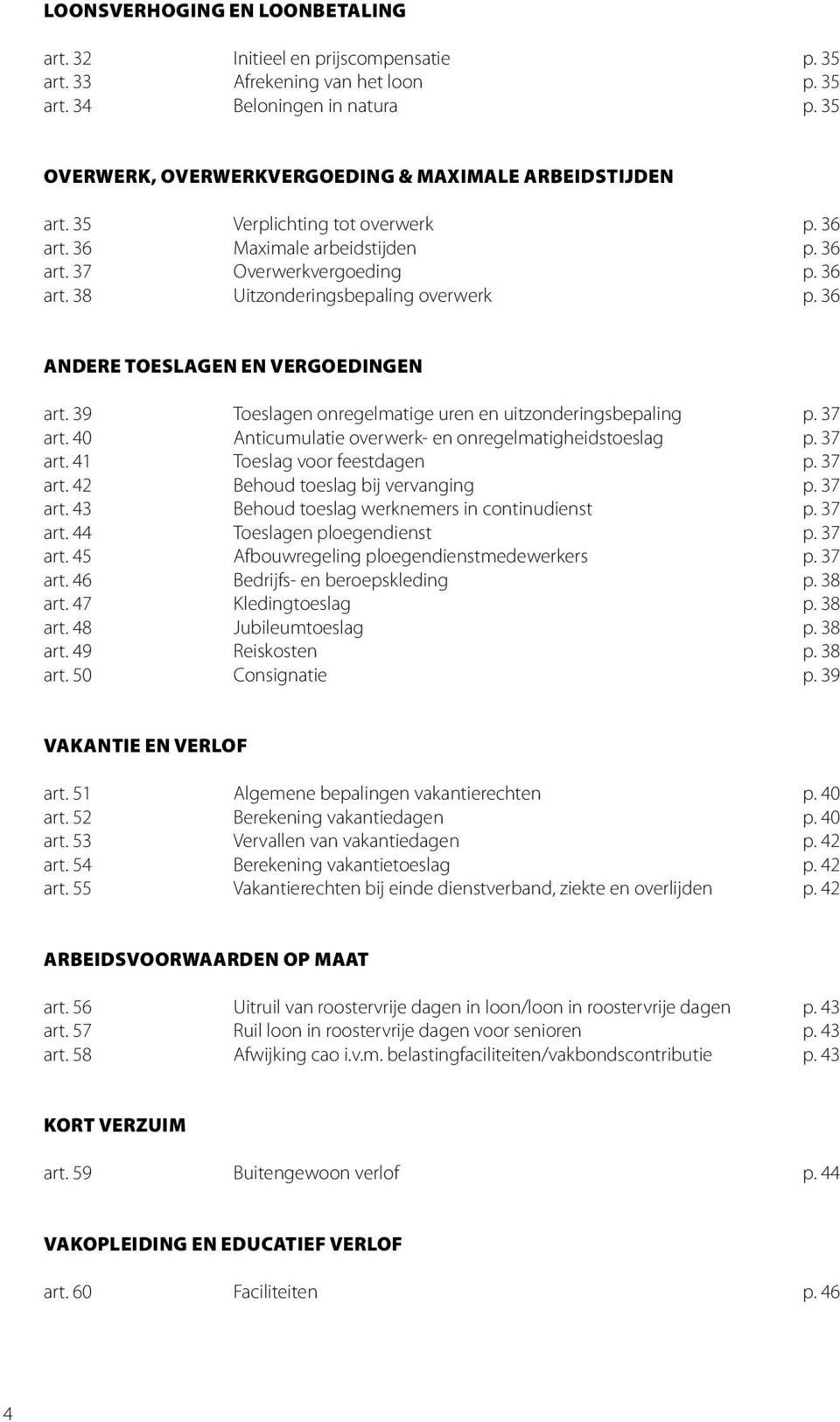 36 Andere toeslagen en vergoedingen art. 39 Toeslagen onregelmatige uren en uitzonderingsbepaling p. 37 art. 40 Anticumulatie overwerk- en onregelmatigheidstoeslag p. 37 art. 41 Toeslag voor feestdagen p.