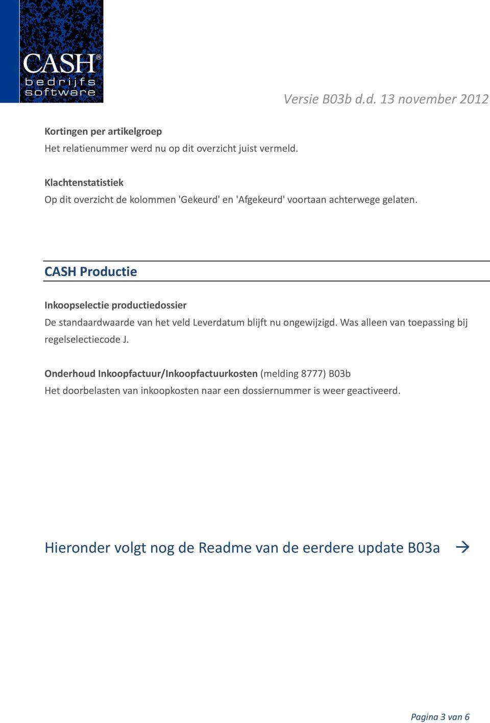 CASH Productie Inkoopselectie productiedossier De standaardwaarde van het veld Leverdatum blijft nu ongewijzigd.