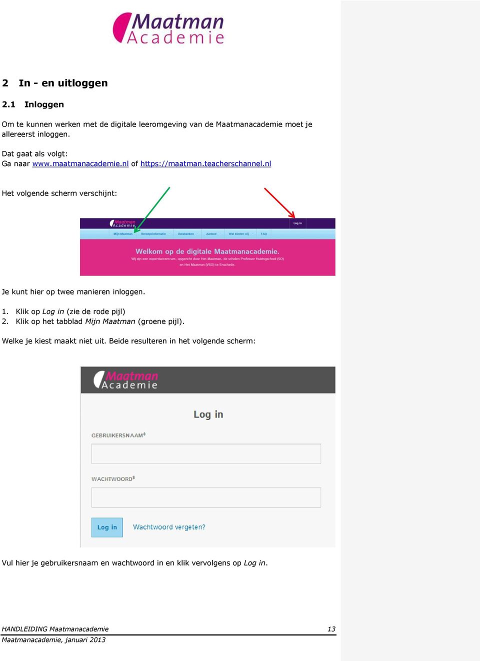 nl Het volgende scherm verschijnt: Je kunt hier op twee manieren inloggen. 1. Klik op Log in (zie de rode pijl) 2.