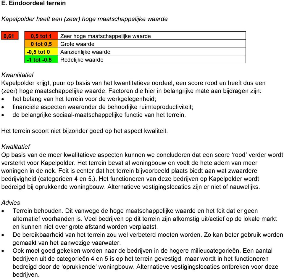 Factoren die hier in belangrijke mate aan bijdragen zijn: het belang van het terrein voor de werkgelegenheid; financiële aspecten waaronder de behoorlijke ruimteproductiviteit; de belangrijke