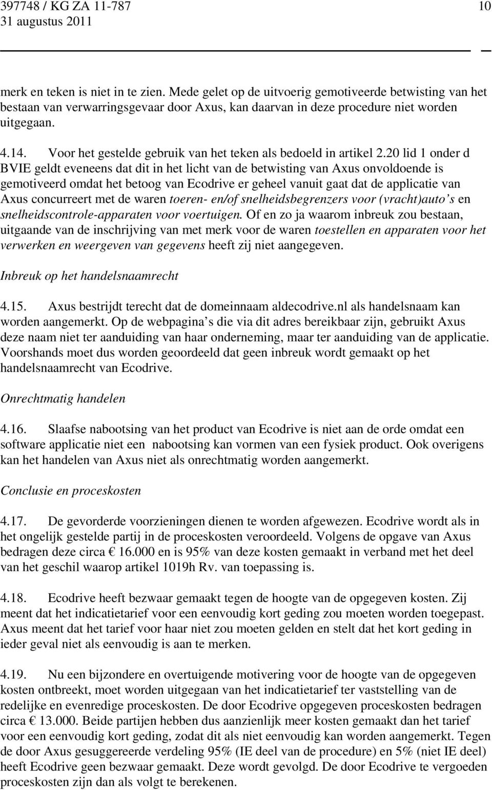 20 lid 1 onder d BVIE geldt eveneens dat dit in het licht van de betwisting van Axus onvoldoende is gemotiveerd omdat het betoog van Ecodrive er geheel vanuit gaat dat de applicatie van Axus