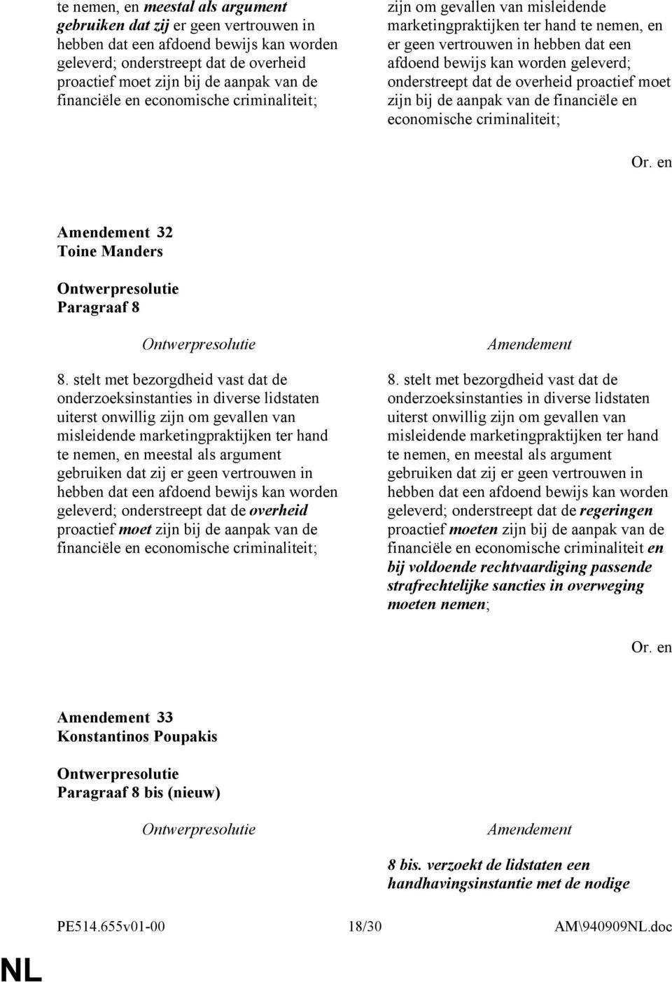 onderstreept dat de overheid proactief moet zijn bij de aanpak van de financiële en economische criminaliteit; 32 Toine Manders Paragraaf 8 8.