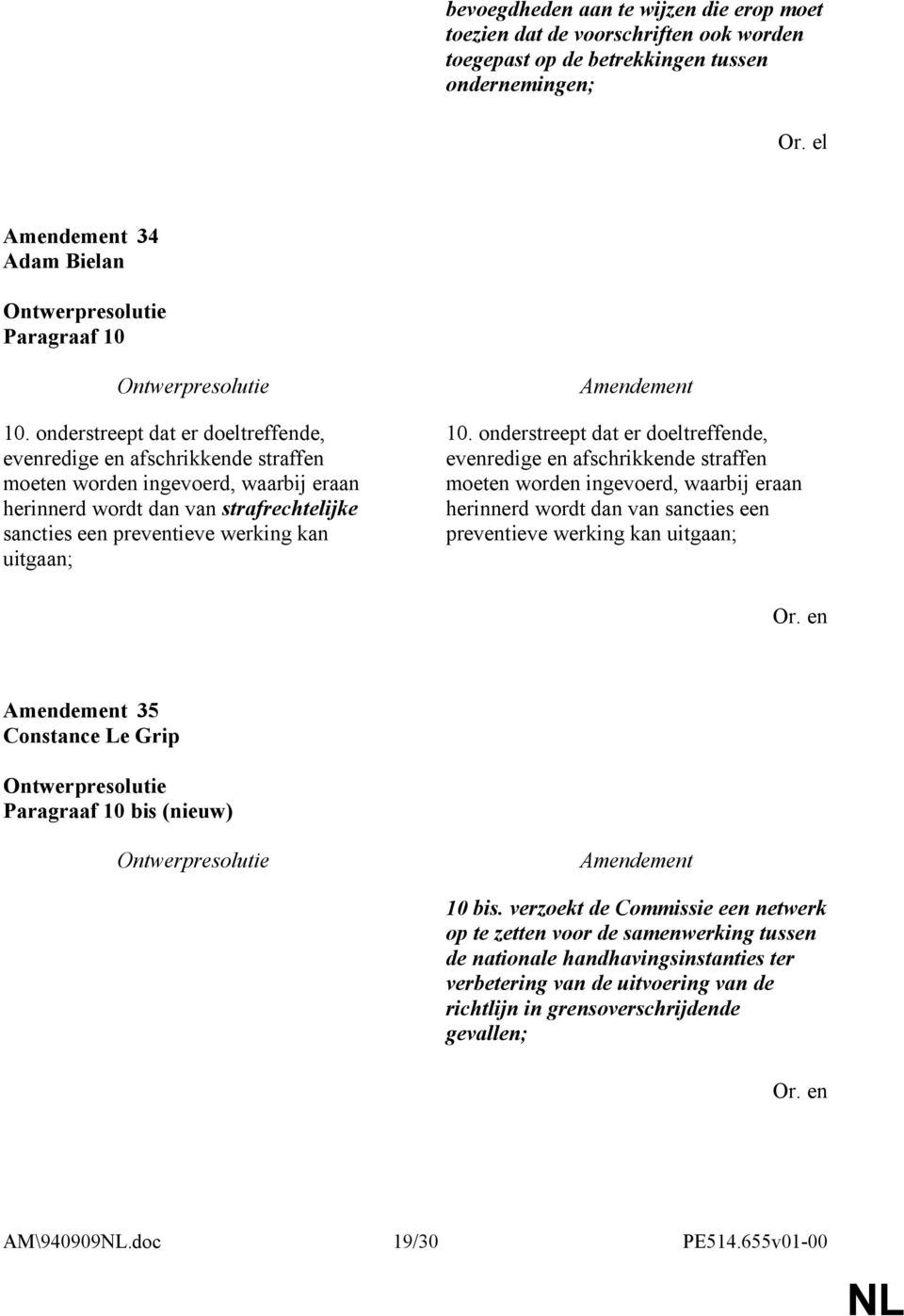 10. onderstreept dat er doeltreffende, evenredige en afschrikkende straffen moeten worden ingevoerd, waarbij eraan herinnerd wordt dan van sancties een preventieve werking kan uitgaan; 35 Constance