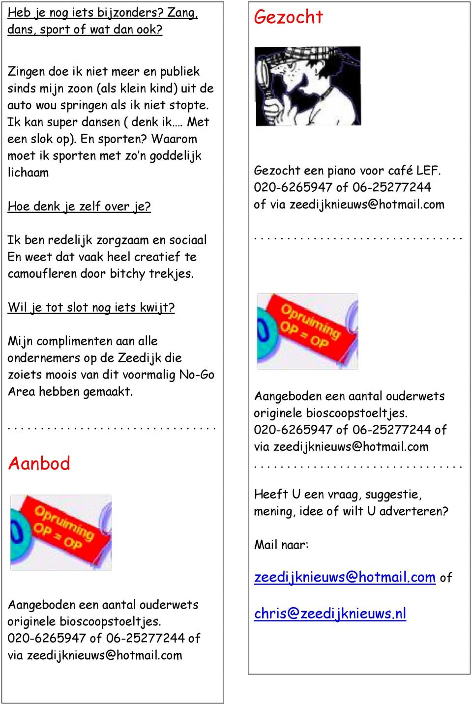 Ik ben redelijk zorgzaam en sociaal En weet dat vaak heel creatief te camoufleren door bitchy trekjes. Gezocht een piano voor café LEF. 020-6265947 of 06-25277244 of via zeedijknieuws@hotmail.