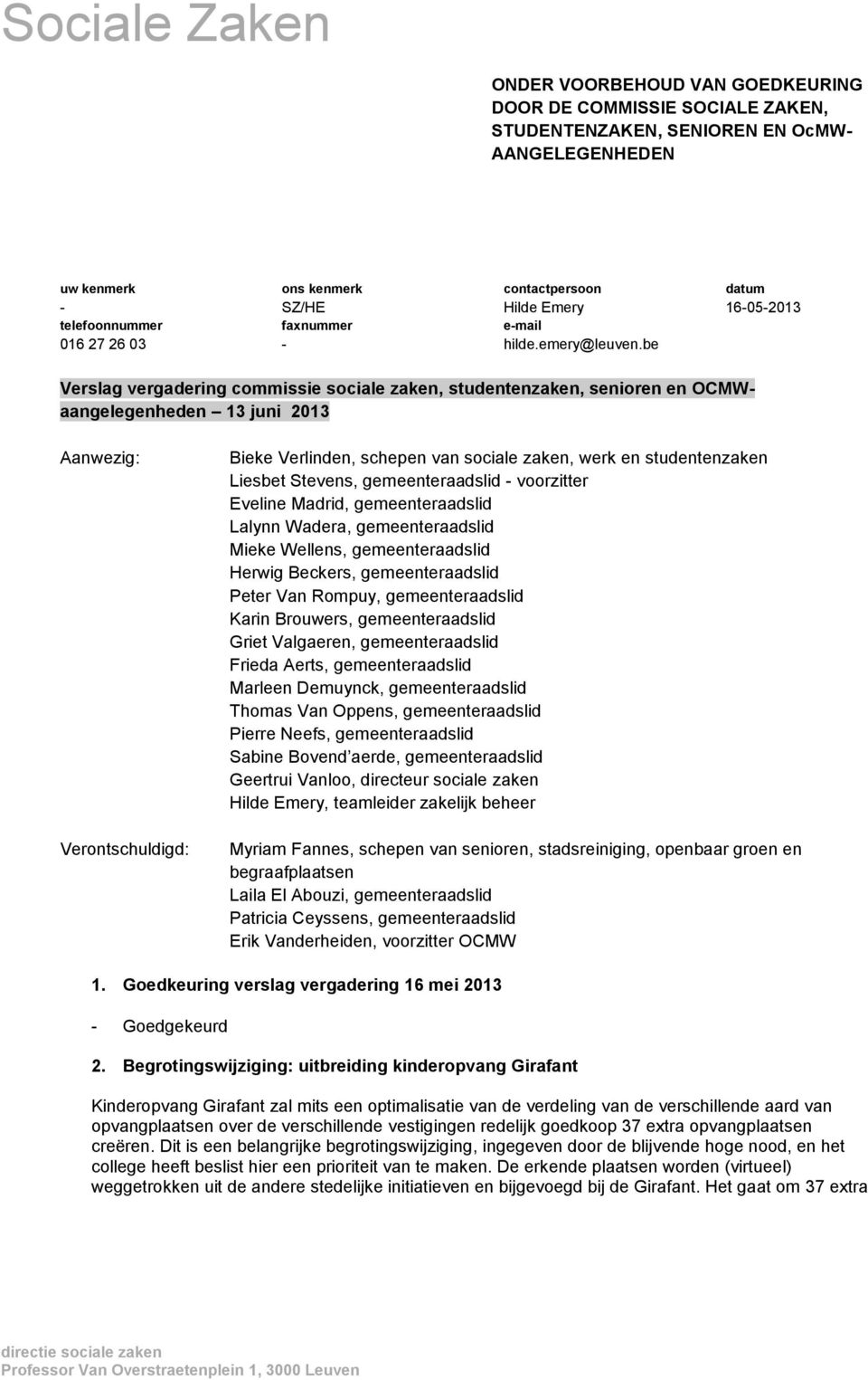 be Verslag vergadering cmmissie sciale zaken, studentenzaken, seniren en OCMWaangelegenheden 13 juni 2013 Aanwezig: Verntschuldigd: Bieke Verlinden, schepen van sciale zaken, werk en studentenzaken