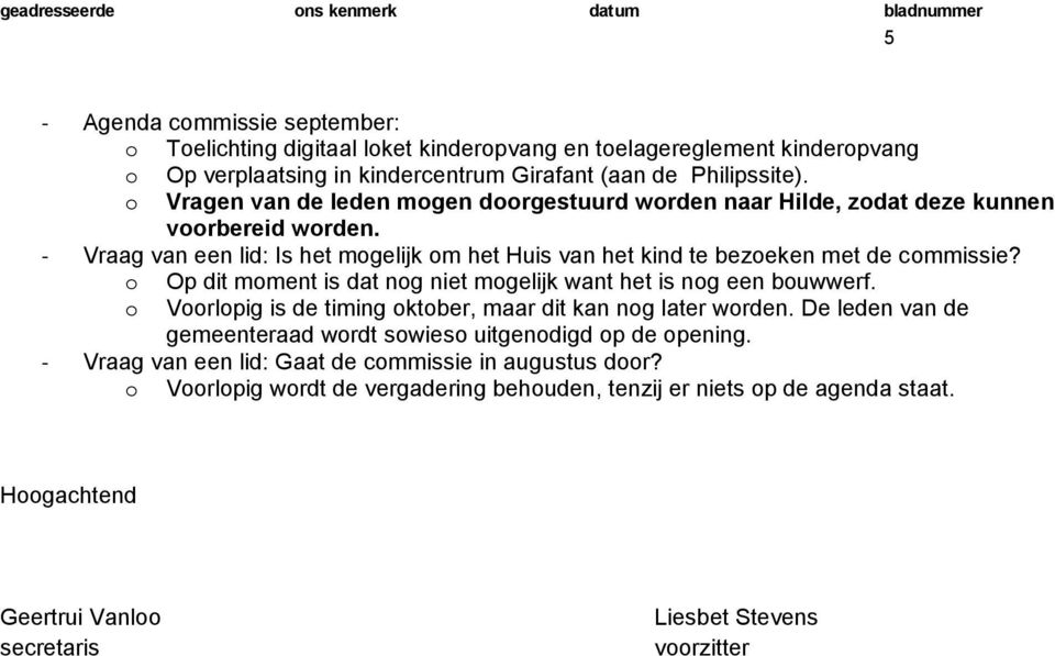 - Vraag van een lid: Is het mgelijk m het Huis van het kind te bezeken met de cmmissie? Op dit mment is dat ng niet mgelijk want het is ng een buwwerf.