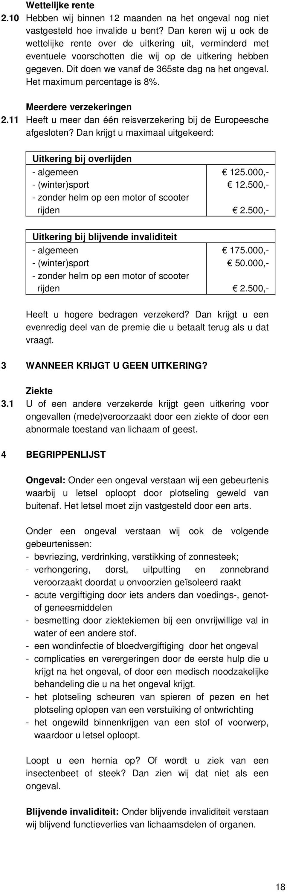 Het maximum percentage is 8%. Meerdere verzekeringen 2.11 Heeft u meer dan één reisverzekering bij de Europeesche afgesloten?