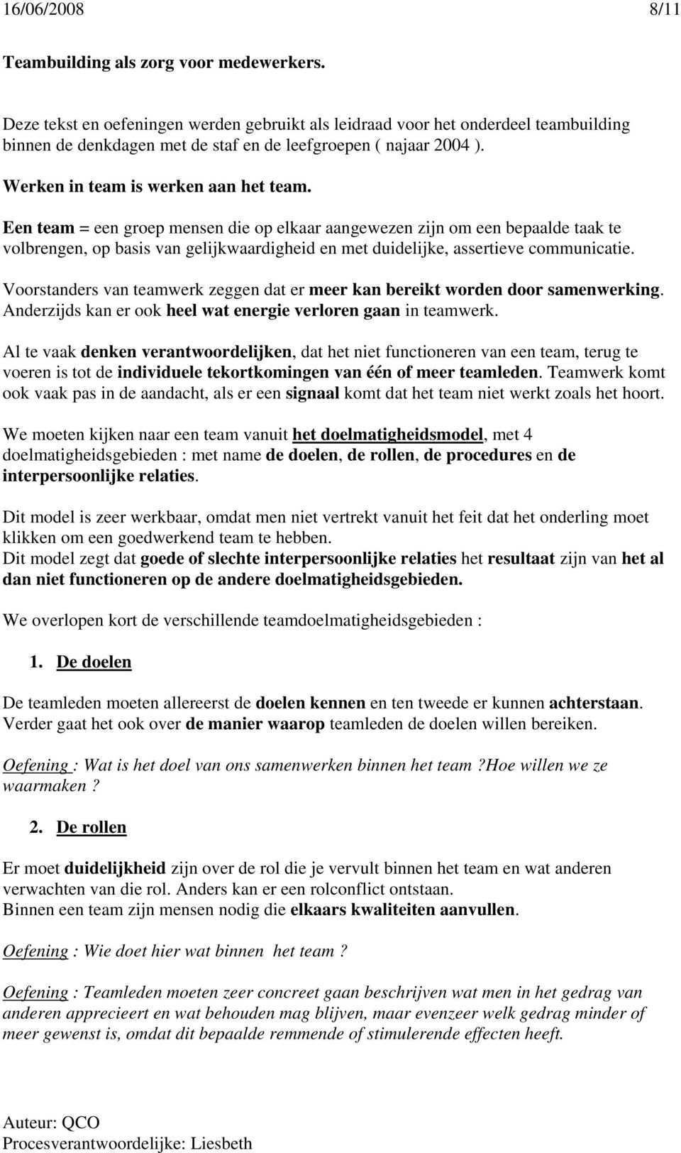 Een team = een groep mensen die op elkaar aangewezen zijn om een bepaalde taak te volbrengen, op basis van gelijkwaardigheid en met duidelijke, assertieve communicatie.