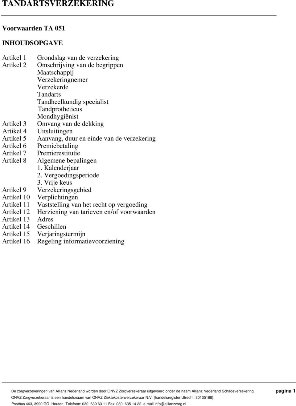 de dekking Uitsluitingen Aanvang, duur en einde van de verzekering Premiebetaling Premierestitutie Algemene bepalingen 1. Kalenderjaar 2. Vergoedingsperiode 3.