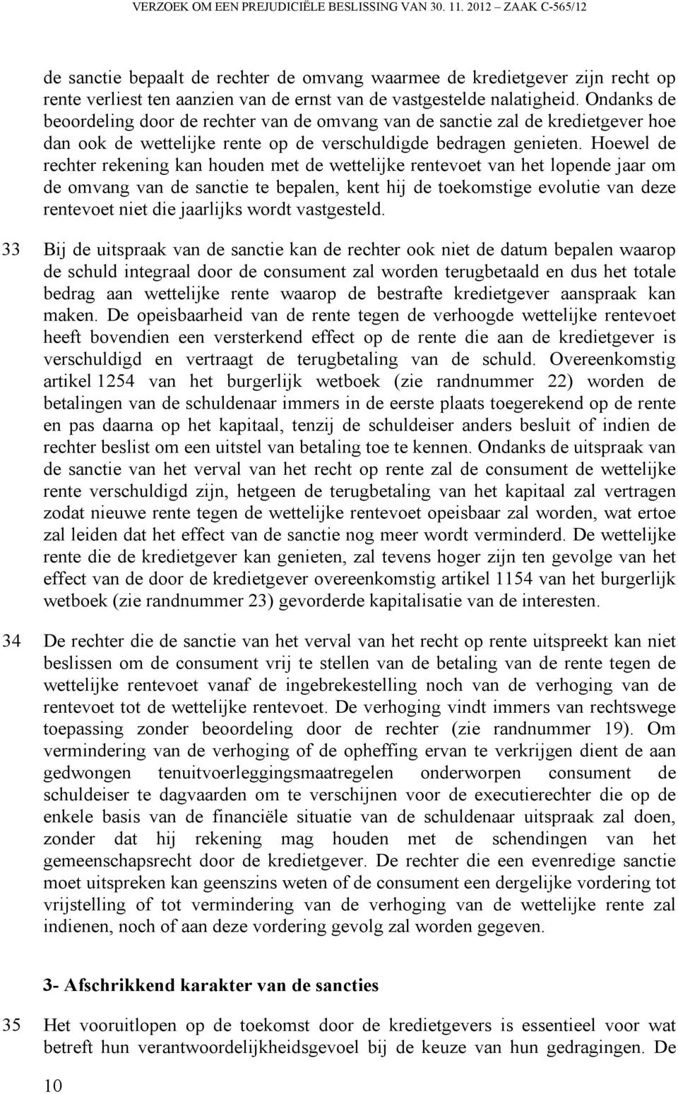 Ondanks de beoordeling door de rechter van de omvang van de sanctie zal de kredietgever hoe dan ook de wettelijke rente op de verschuldigde bedragen genieten.