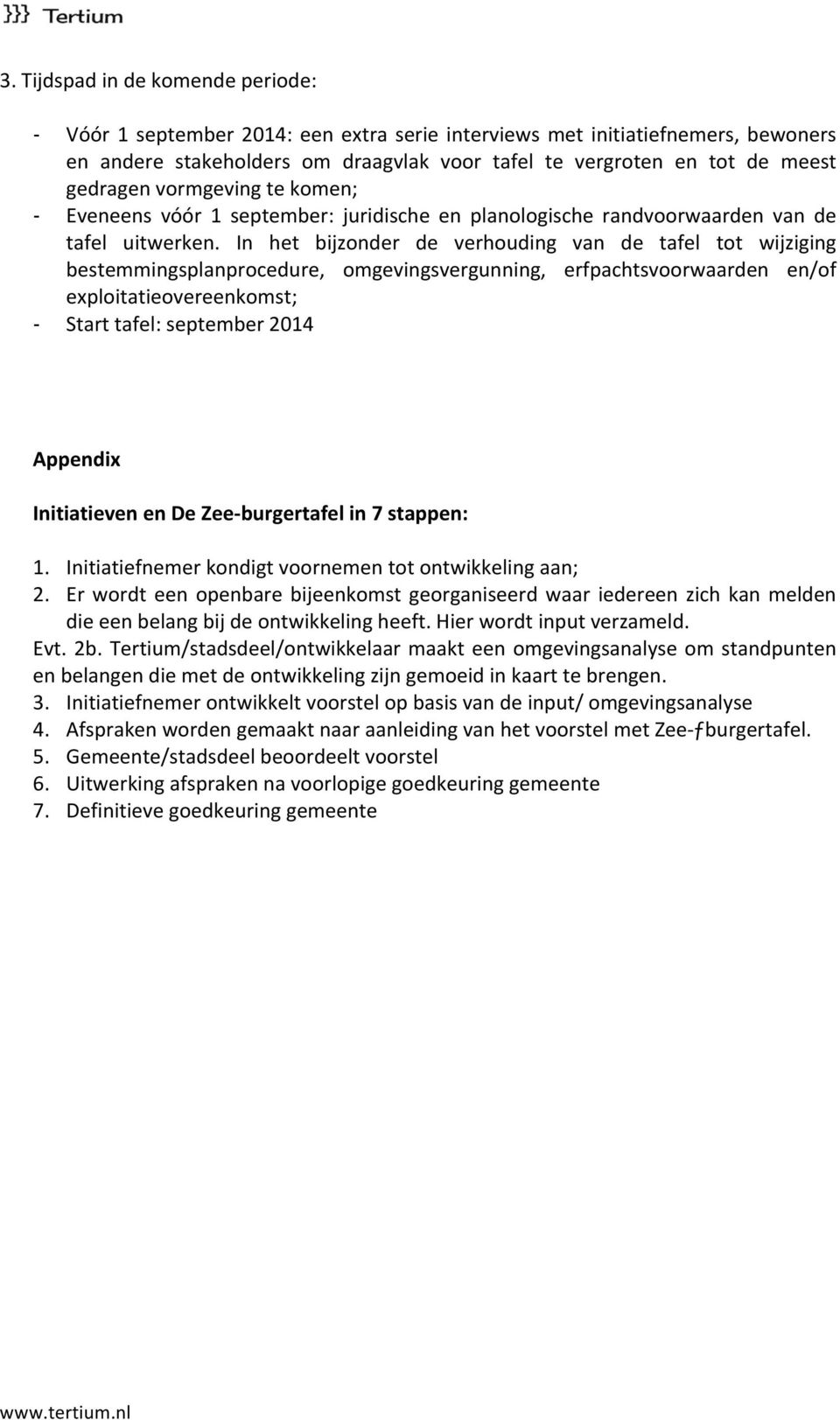 In het bijzonder de verhouding van de tafel tot wijziging bestemmingsplanprocedure, omgevingsvergunning, erfpachtsvoorwaarden en/of exploitatieovereenkomst; Start tafel: september 2014 Appendix