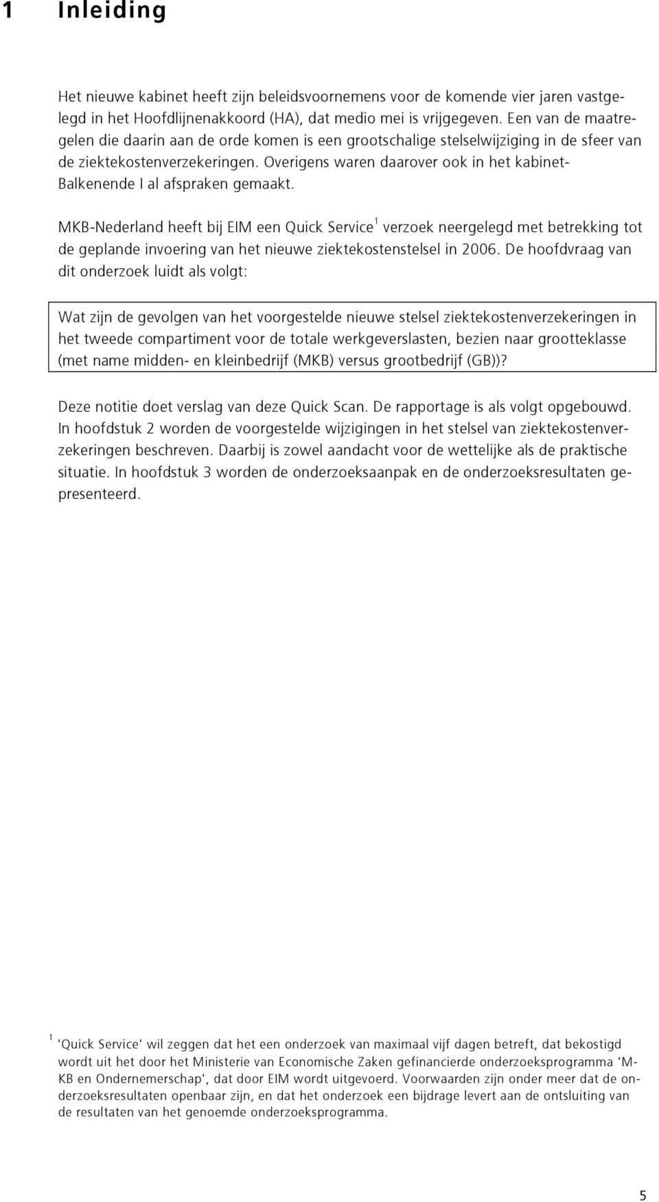 Overigens waren daarover ook in het kabinet- Balkenende I al afspraken gemaakt.