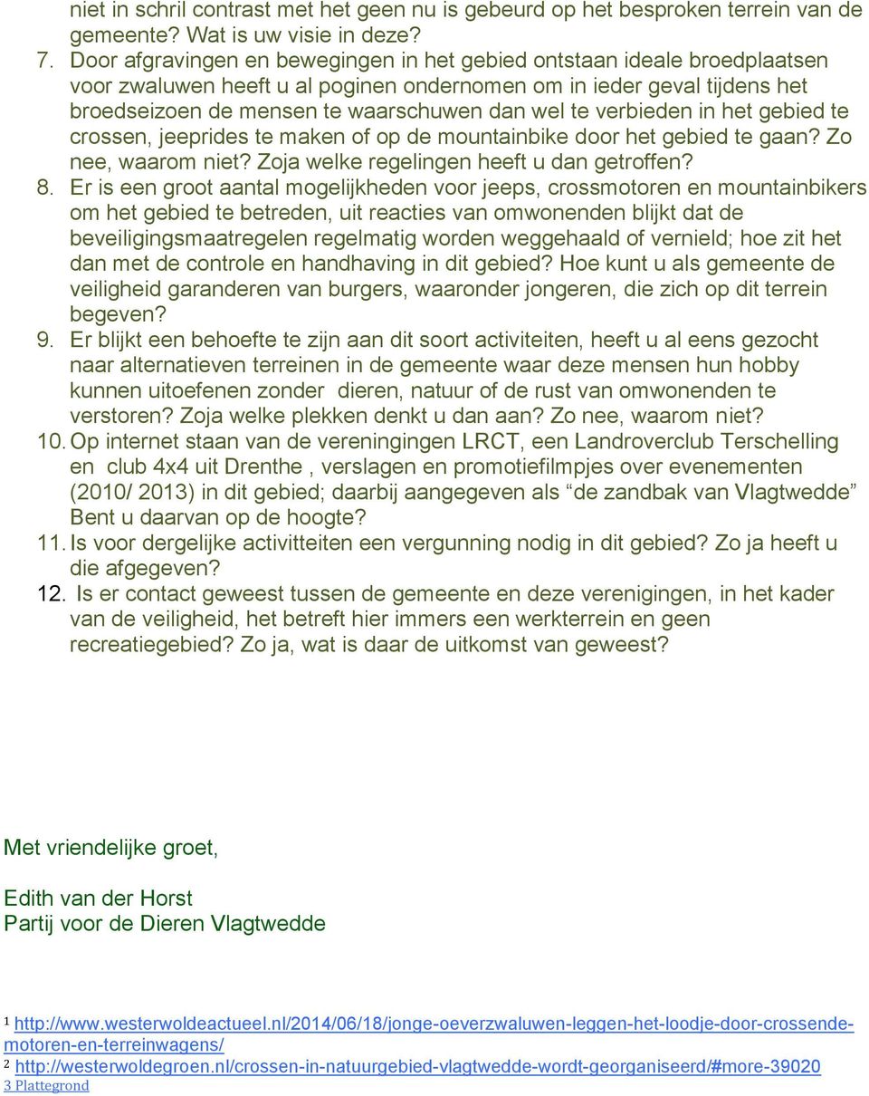 verbieden in het gebied te crossen, jeeprides te maken of op de mountainbike door het gebied te gaan? Zo nee, waarom niet? Zoja welke regelingen heeft u dan getroffen? 8.