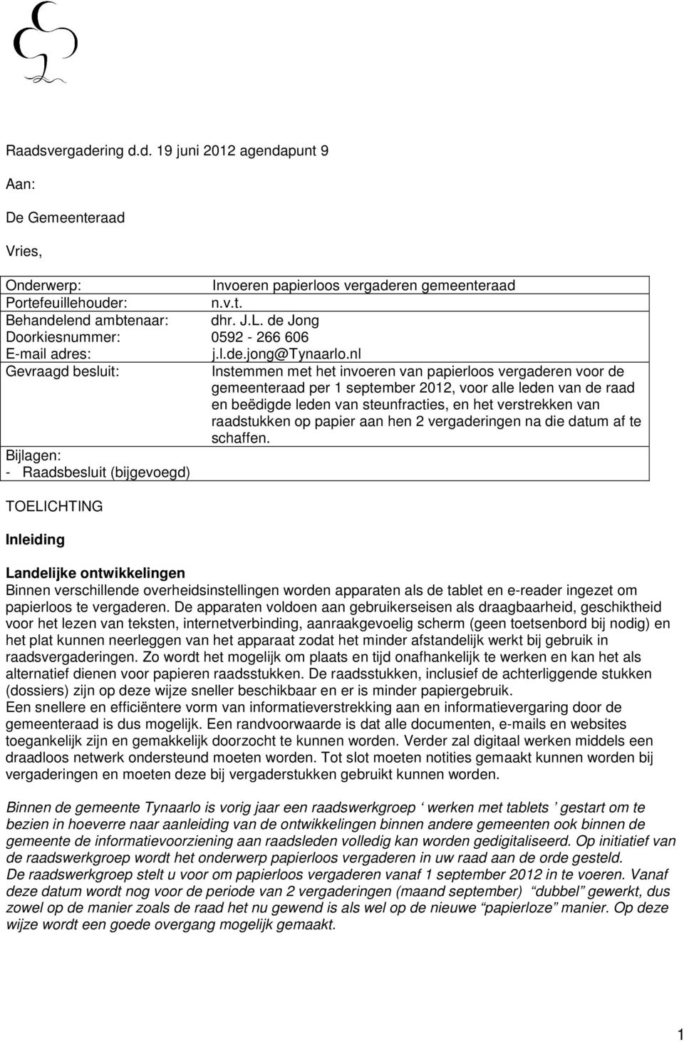 nl Gevraagd besluit: Bijlagen: - Raadsbesluit (bijgevoegd) TOELICHTING Inleiding Instemmen met het invoeren van papierloos vergaderen voor de gemeenteraad per 1 september 2012, voor alle leden van de