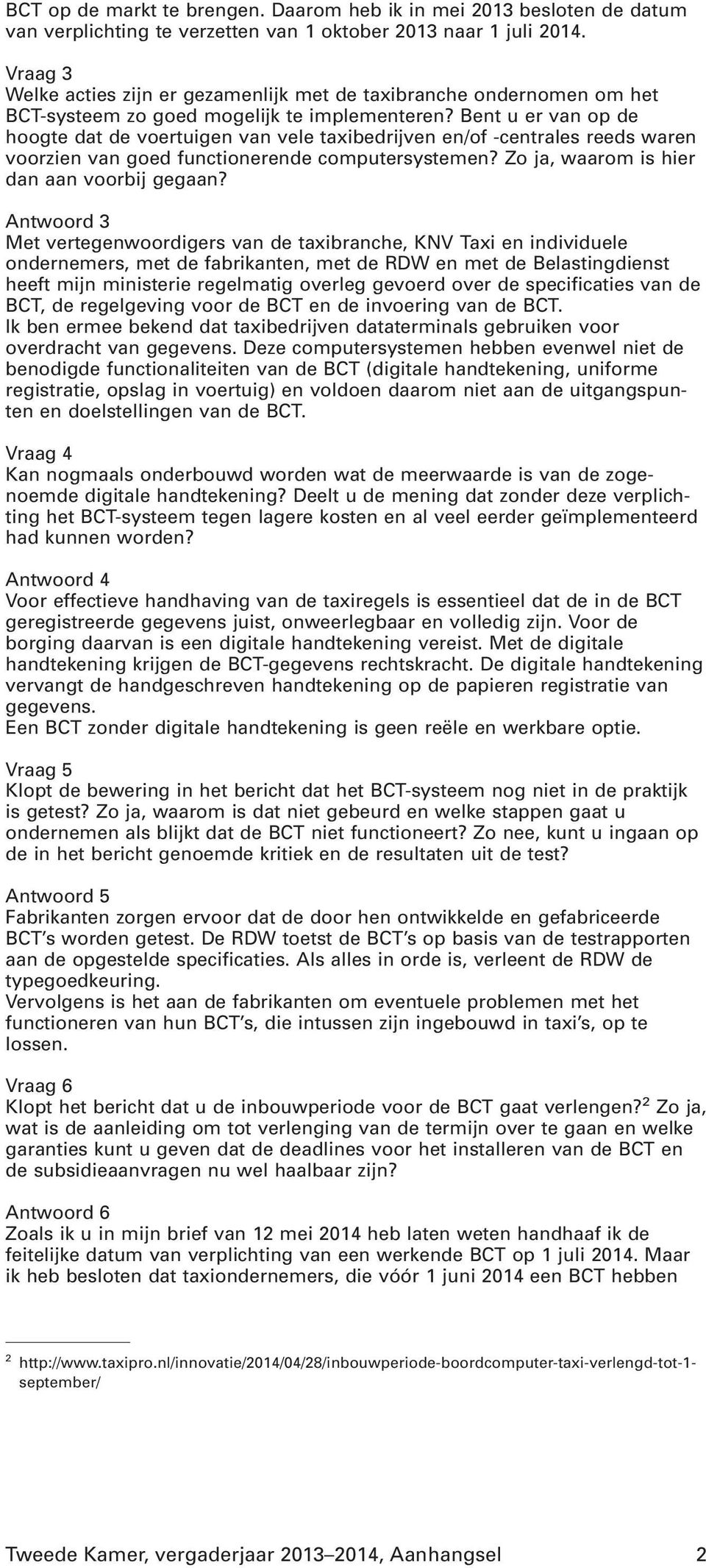 Bent u er van op de hoogte dat de voertuigen van vele taxibedrijven en/of -centrales reeds waren voorzien van goed functionerende computersystemen? Zo ja, waarom is hier dan aan voorbij gegaan?