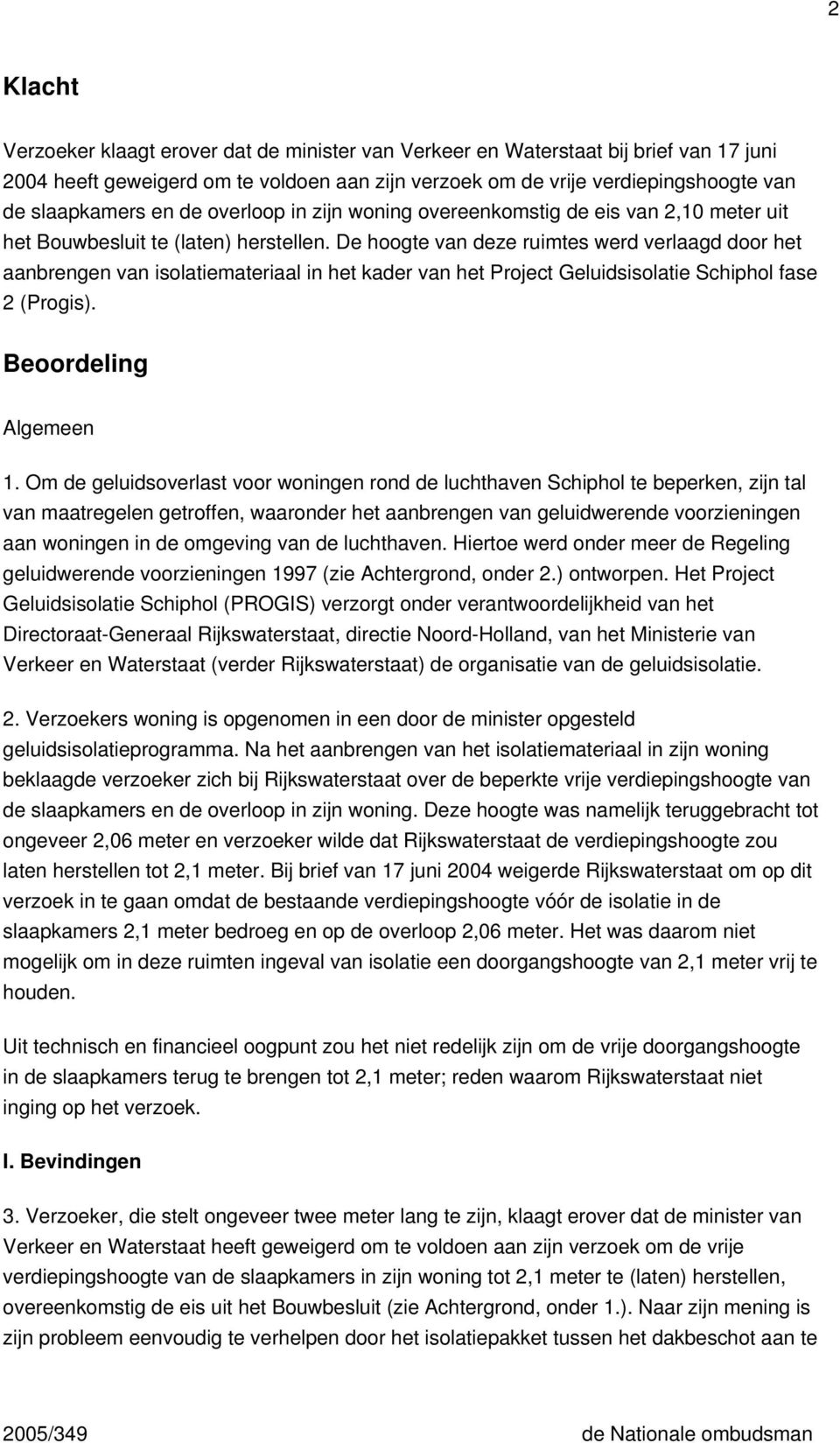 De hoogte van deze ruimtes werd verlaagd door het aanbrengen van isolatiemateriaal in het kader van het Project Geluidsisolatie Schiphol fase 2 (Progis). Beoordeling Algemeen 1.