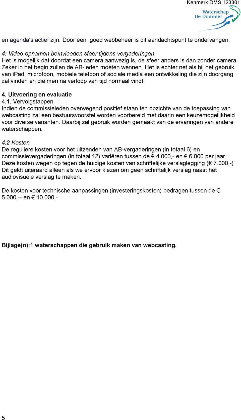 Het is echter net als bij het gebruik van ipad, microfoon, mobiele telefoon of sociale media een ontwikkeling die zijn doorgang zal vinden en die men na verloop van tijd normaal vindt. 4.