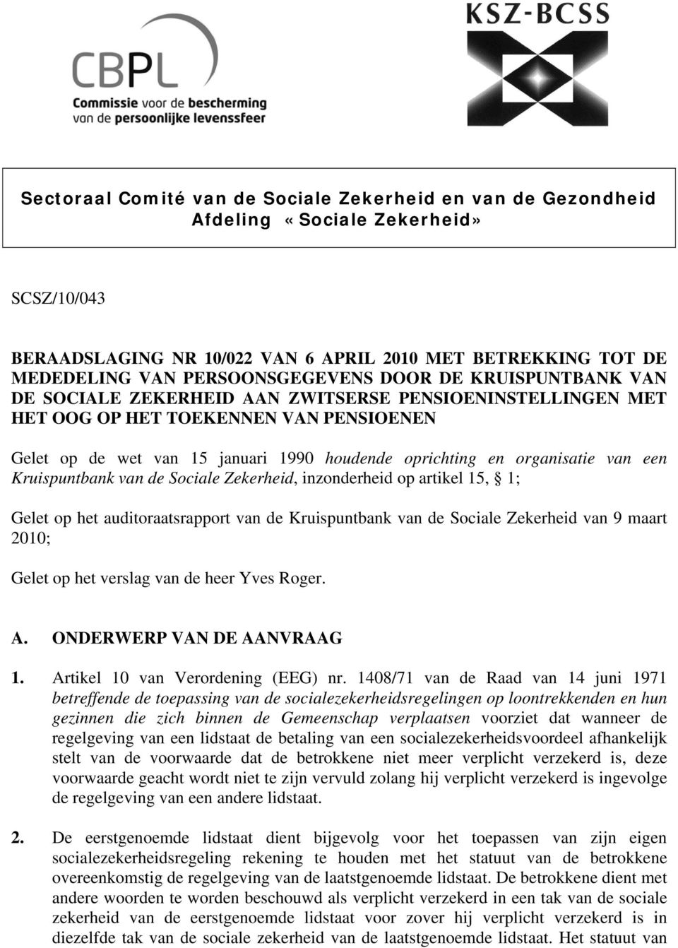 van een Kruispuntbank van de Sociale Zekerheid, inzonderheid op artikel 15, 1; Gelet op het auditoraatsrapport van de Kruispuntbank van de Sociale Zekerheid van 9 maart 2010; Gelet op het verslag van