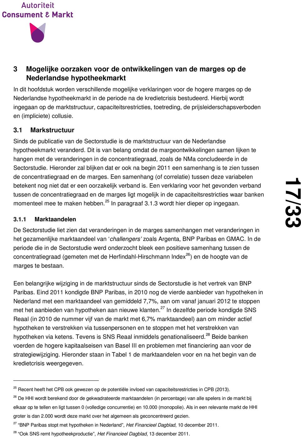1 Markstructuur Sinds de publicatie van de Sectorstudie is de marktstructuur van de Nederlandse hypotheekmarkt veranderd.