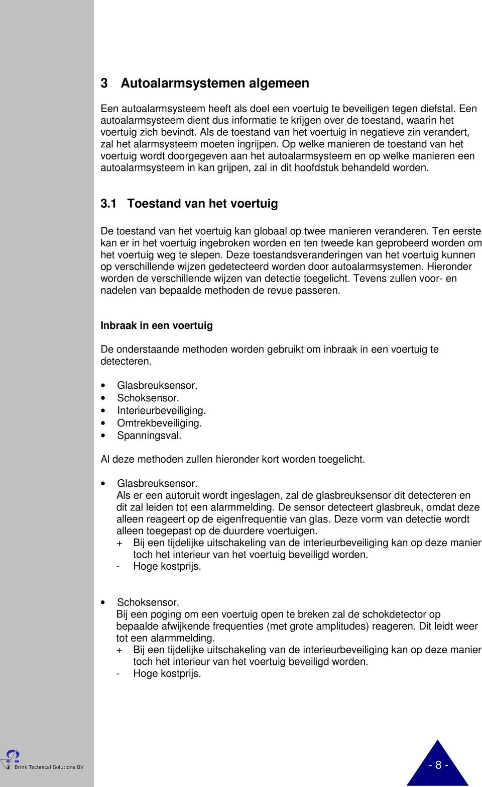 Als de toestand van het voertuig in negatieve zin verandert, zal het alarmsysteem moeten ingrijpen.