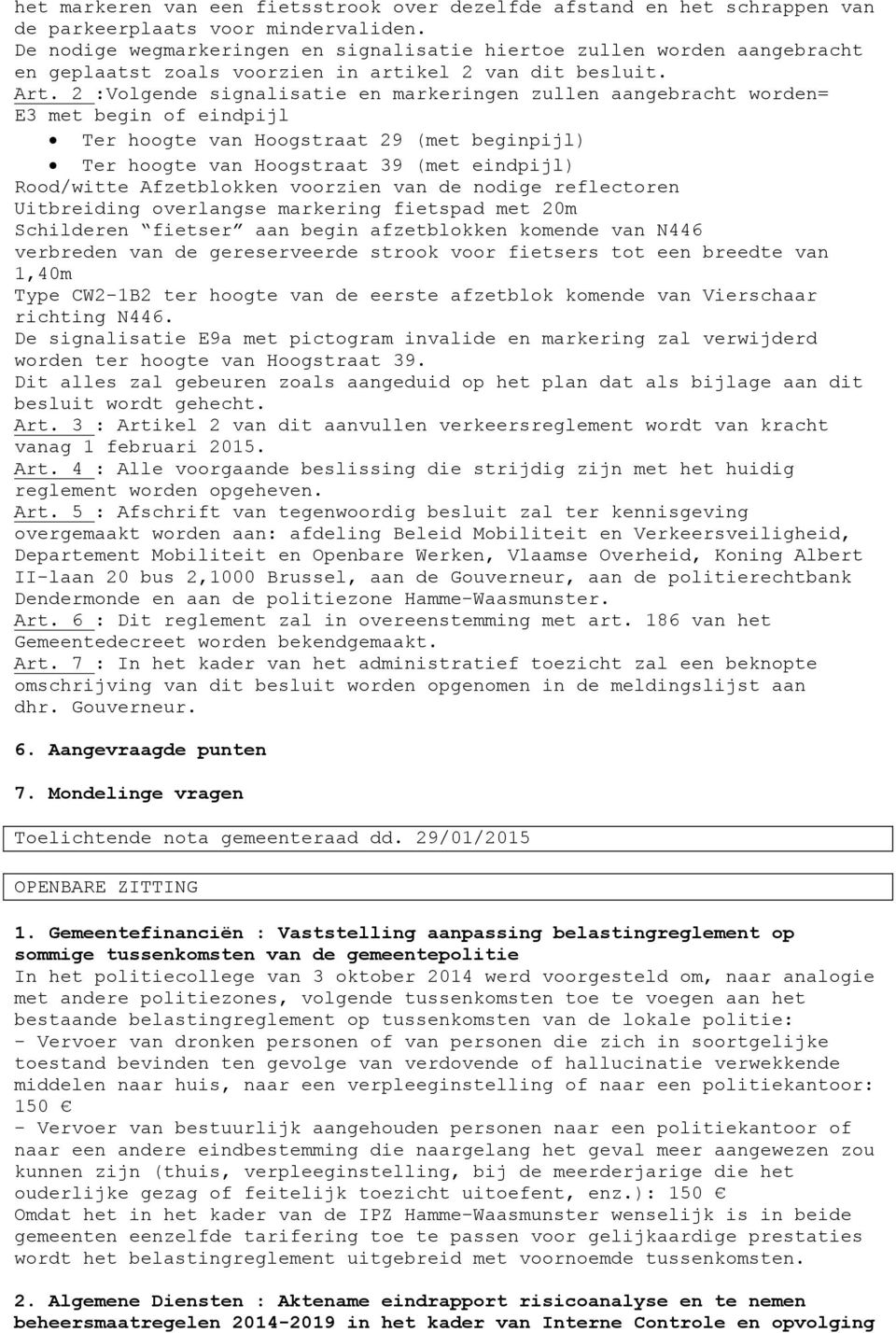 2 :Volgende signalisatie en markeringen zullen aangebracht worden= E3 met begin of eindpijl Ter hoogte van Hoogstraat 29 (met beginpijl) Ter hoogte van Hoogstraat 39 (met eindpijl) Rood/witte