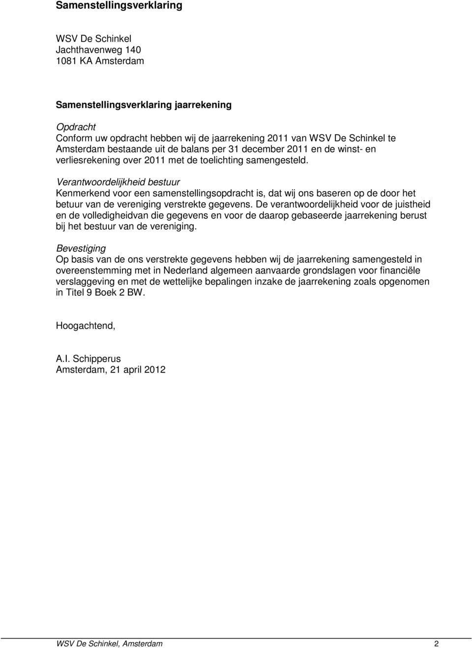 Verantwoordelijkheid bestuur Kenmerkend voor een samenstellingsopdracht is, dat wij ons baseren op de door het betuur van de vereniging verstrekte gegevens.