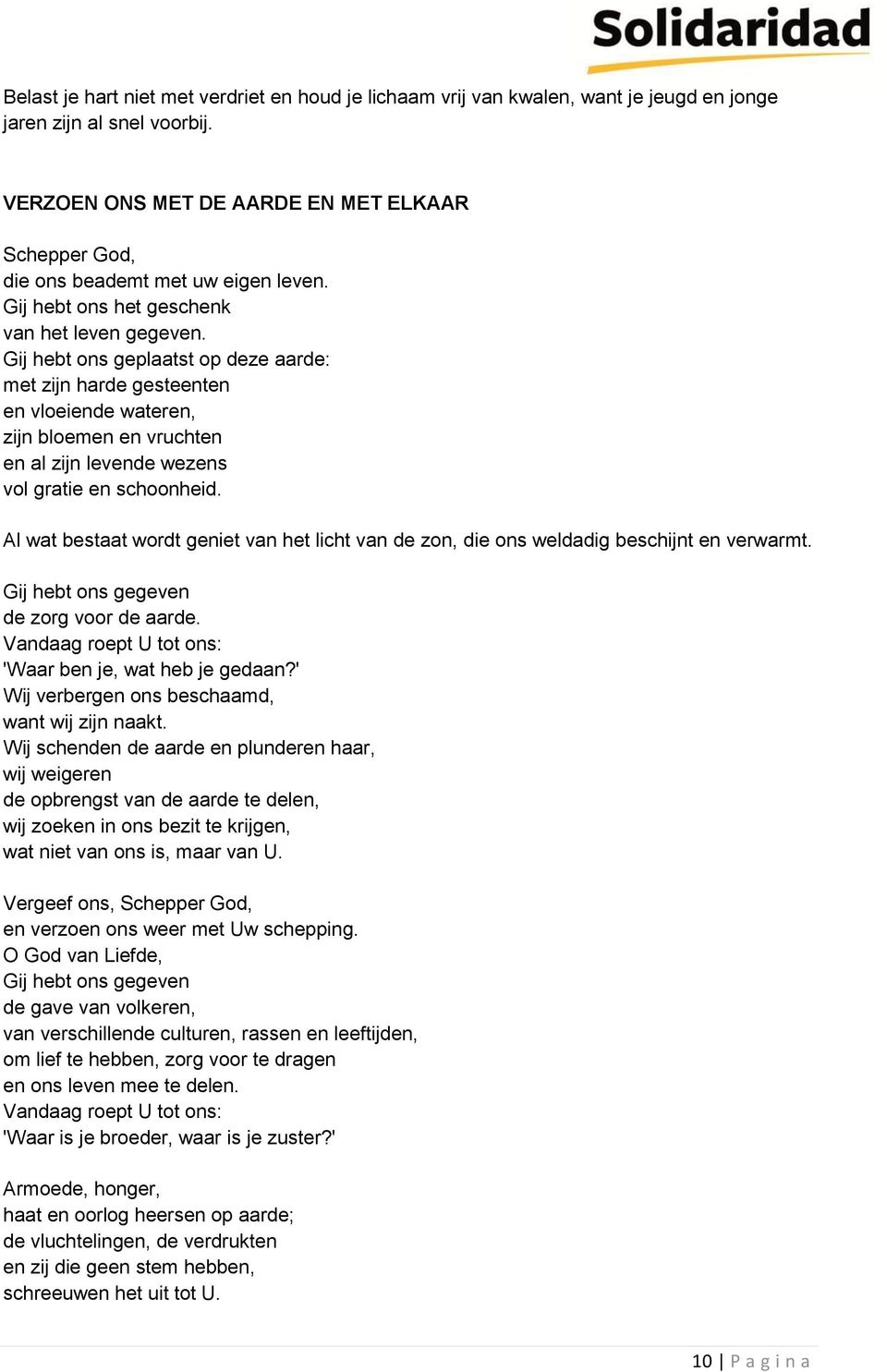 Gij hebt ons geplaatst op deze aarde: met zijn harde gesteenten en vloeiende wateren, zijn bloemen en vruchten en al zijn levende wezens vol gratie en schoonheid.