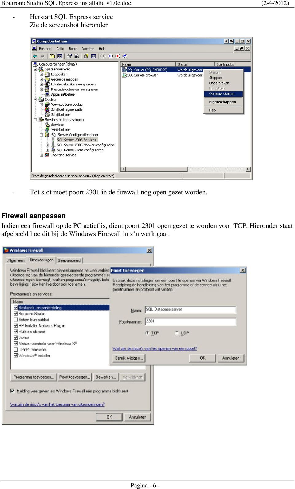 Firewall aanpassen Indien een firewall op de PC actief is, dient poort 2301