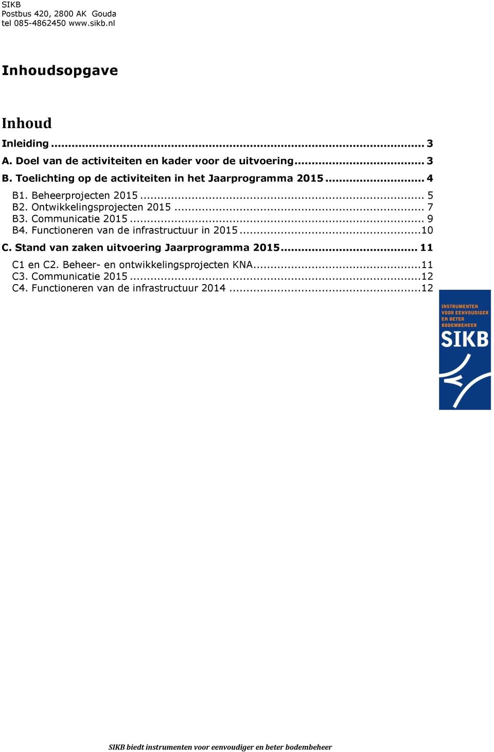 Ontwikkelingsprojecten 2015... 7 B3. Communicatie 2015... 9 B4. Functioneren van de infrastructuur in 2015...10 C.