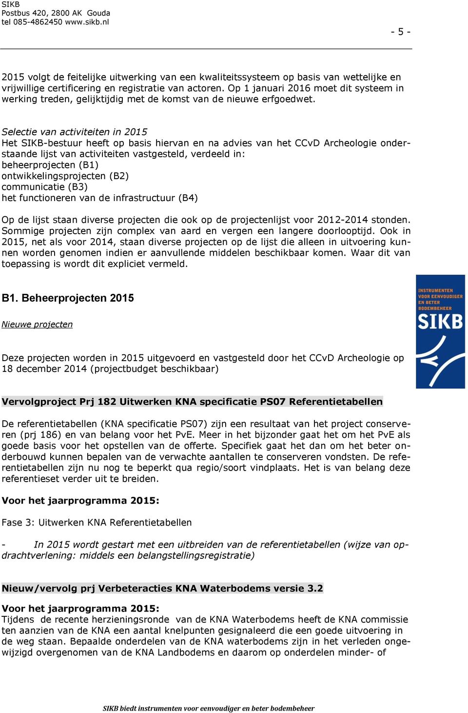 Selectie van activiteiten in 2015 Het SIKB-bestuur heeft op basis hiervan en na advies van het CCvD Archeologie onderstaande lijst van activiteiten vastgesteld, verdeeld in: beheerprojecten (B1)