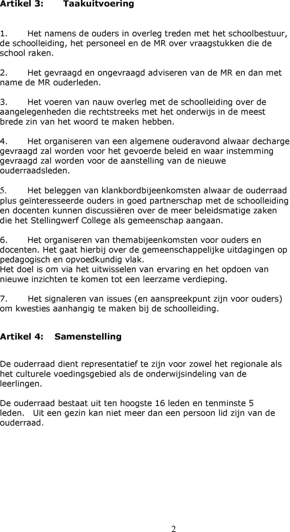 Het voeren van nauw overleg met de schoolleiding over de aangelegenheden die rechtstreeks met het onderwijs in de meest brede zin van het woord te maken hebben. 4.