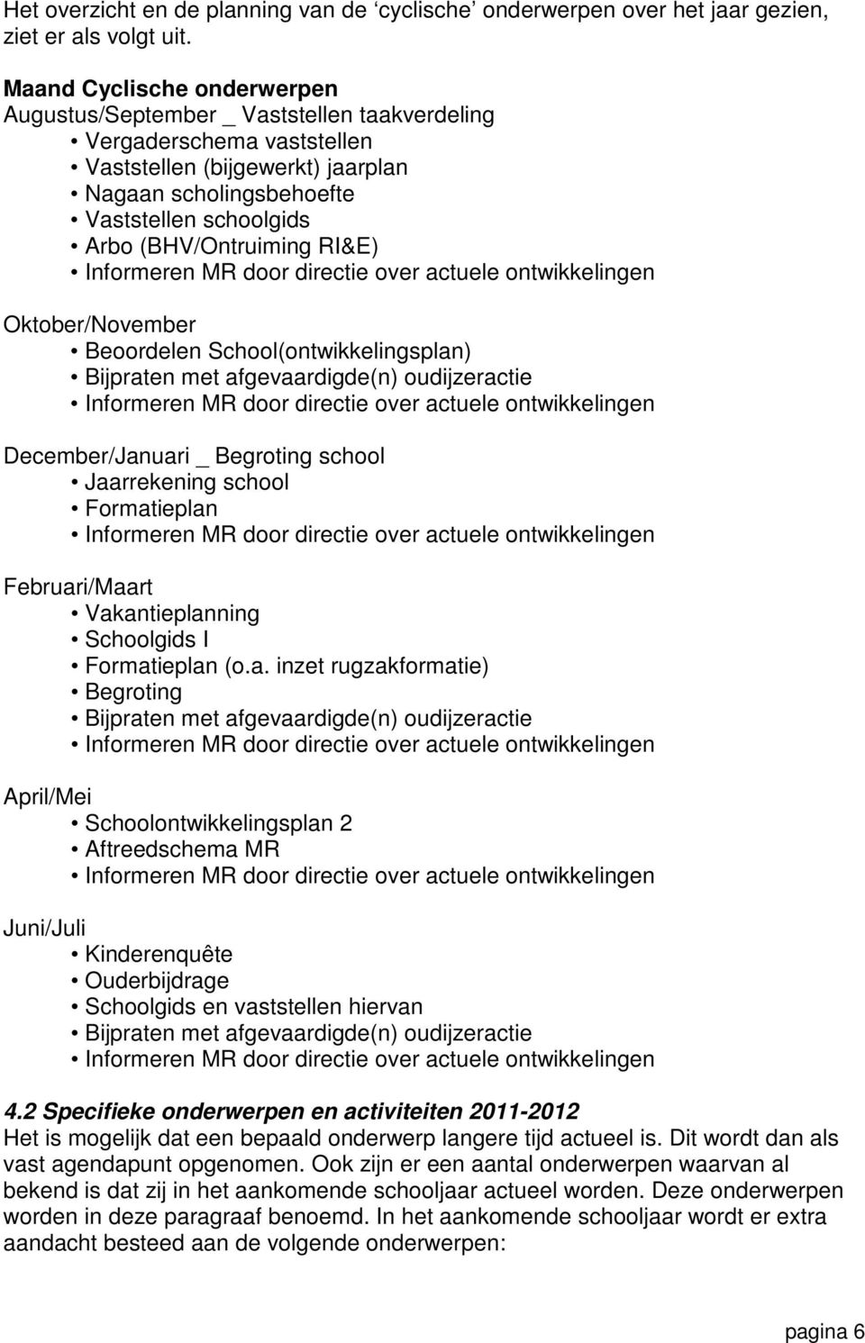 (BHV/Ontruiming RI&E) Informeren MR door directie over actuele ontwikkelingen Oktober/November Beoordelen School(ontwikkelingsplan) Bijpraten met afgevaardigde(n) oudijzeractie Informeren MR door