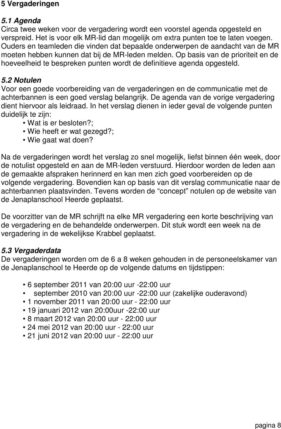 Op basis van de prioriteit en de hoeveelheid te bespreken punten wordt de definitieve agenda opgesteld. 5.