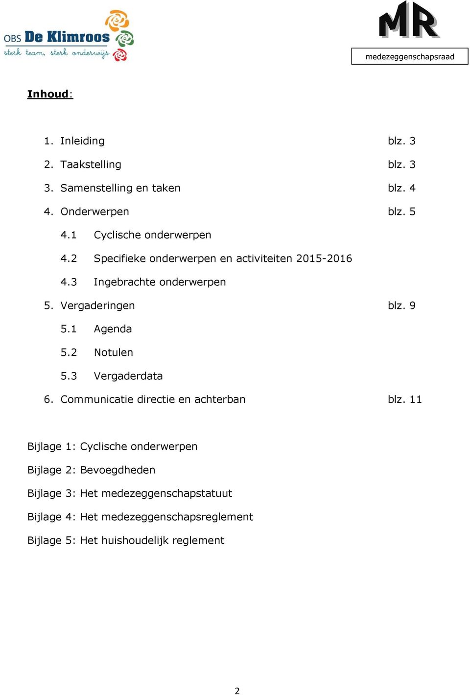 Vergaderingen blz. 9 5.1 Agenda 5.2 Notulen 5.3 Vergaderdata 6. Communicatie directie en achterban blz.