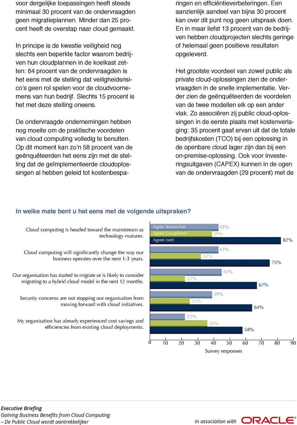 veiligheidsrisico s geen rol spelen voor de cloudvoornemens van hun bedrijf. Slechts 15 procent is het met deze stelling oneens.