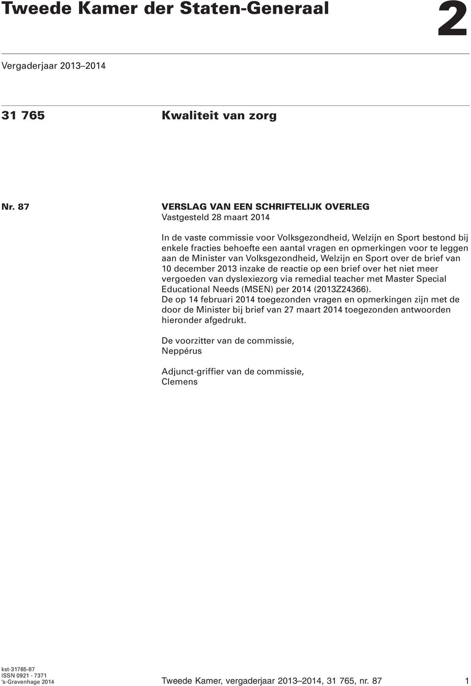 voor te leggen aan de Minister van Volksgezondheid, Welzijn en Sport over de brief van 10 december 2013 inzake de reactie op een brief over het niet meer vergoeden van dyslexiezorg via remedial