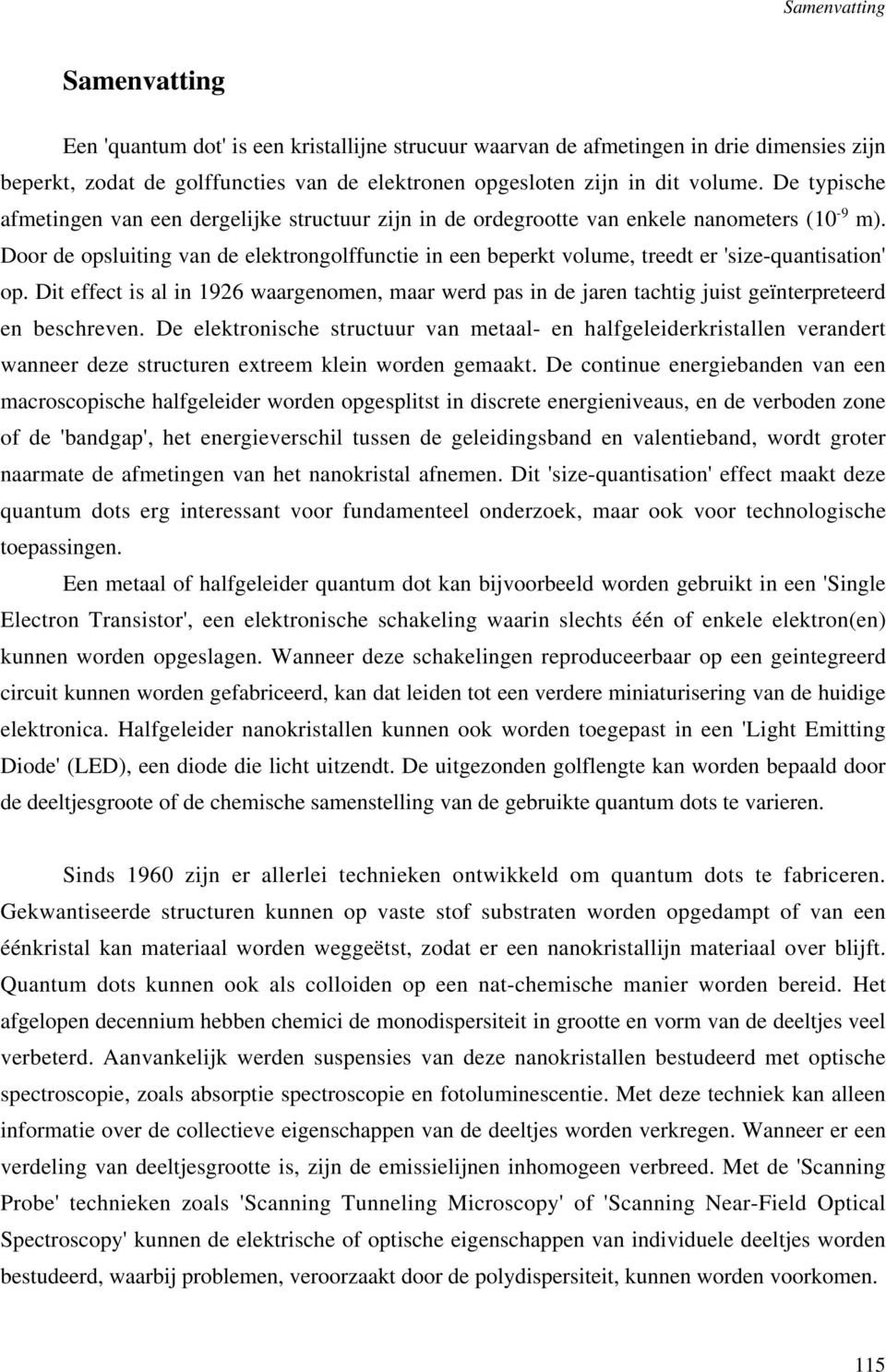 Door de opsluiting van de elektrongolffunctie in een beperkt volume, treedt er 'size-quantisation' op.